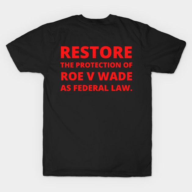 Restore the protection Roe V Wade as federal law. (front and back print) by Santag